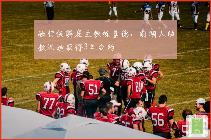 独行侠解雇主教练基德,前湖人助教汉迪获得3年合约