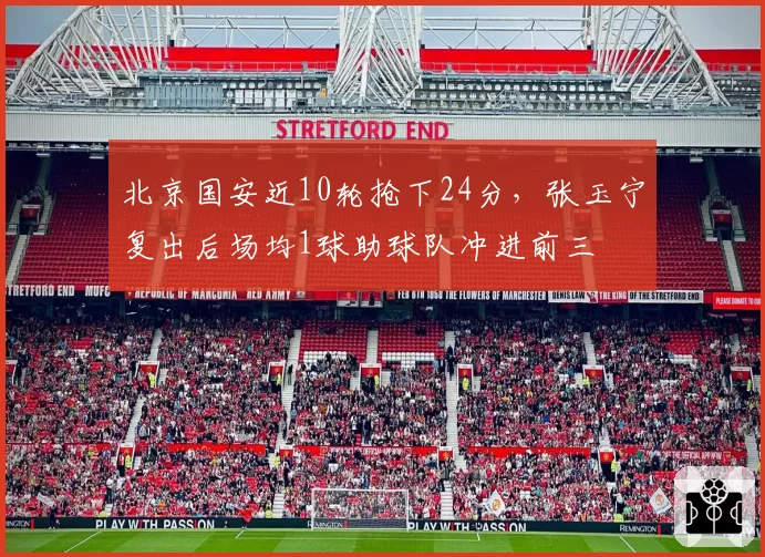 北京国安近10轮抢下24分,张玉宁复出后场均1球助球队冲进前三